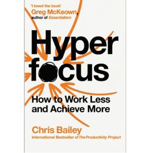 Hyperfocus: How to Manage Your Attention in a World of Distraction