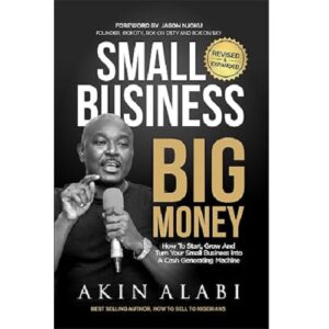 Small Business Big Money: How To Start, Grow And Turn Your Business Into A Cash Generating Machine
